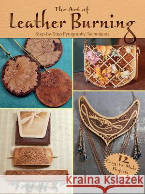 Art of Leather Burning: Step by Step Pyrography Techniques Lora Irish 9780486809427 Dover Publications Inc.