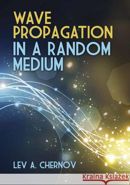 Wave Propagation in a Random Medium Lev A. Chernov Richard a. Silverman 9780486812236 Dover Publications