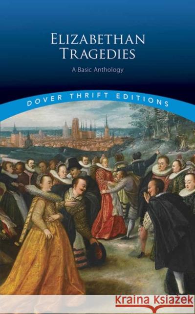 Elizabethan Tragedies: A Basic Anthology Dover Publications Inc 9780486813325 Dover Publications
