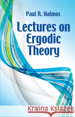 Lectures on Ergodic Theory Paul R. Halmos 9780486814896 Dover Publications