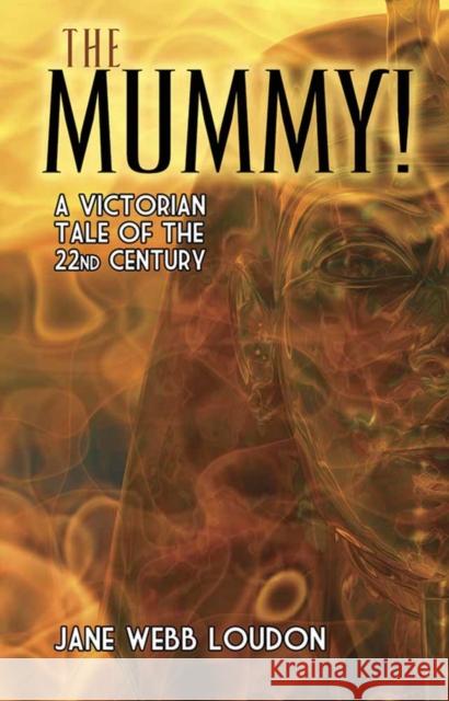 The Mummy!: A Victorian Tale of the 22nd Century Jane Webb Loudon 9780486815794