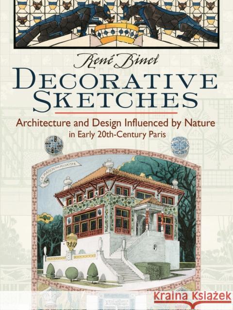 Decorative Sketches: Architecture and Design Influenced by Nature in Early 20th-Century Paris Rene Binet 9780486816685 Dover Publications