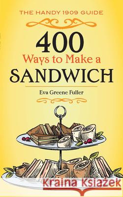 400 Ways to Make a Sandwich: The Handy 1909 Guide Eva Greene Fuller 9780486817163 Dover Publications Inc.