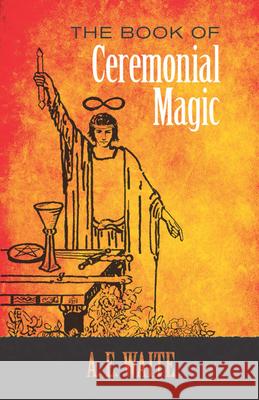 The Book of Ceremonial Magic A. E. Waite 9780486818054 Dover Publications