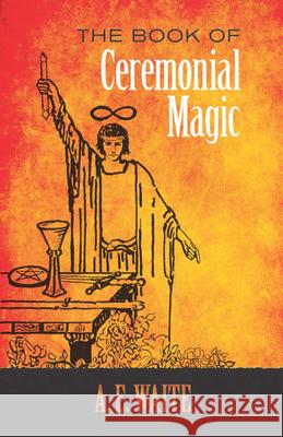 The Book of Ceremonial Magic A. E. Waite 9780486818054 Dover Publications Inc.