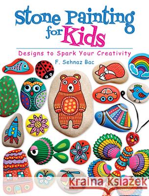 Stone Painting for Kids: Designs to Spark Your Creativity F. Sehnaz Bac 9780486819037 Dover Publications Inc.