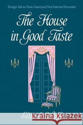 The House in Good Taste: Design Advice from America's First Interior Decorator Elsie de Wolfe 9780486819273 Dover Publications Inc.