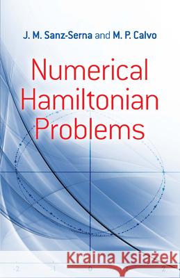 Numerical Hamiltonian Problems J. M. Sanz-Serna M. P. Calvo 9780486824109 Dover Publications