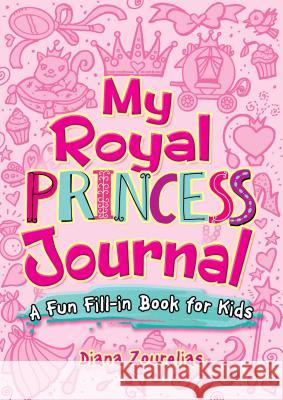 My Royal Princess Journal: A Fun Fill-In Book for Kids Diana Zourelias 9780486824130 