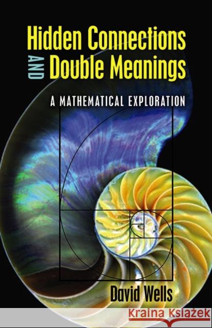 Hidden Connections and Double Meanings: a Mathematical Exploration David Wells 9780486824628