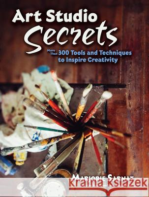 Art Studio Secrets: More Than 300 Tools and Techniques to Inspire Creativity Marjorie Sarnat 9780486826721 Dover Publications