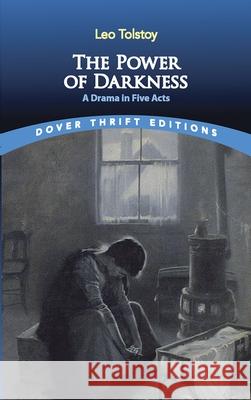 The Power of Darkness: A Drama in Five Acts Leo Tolstoy Louise Maude Aylmer Maude 9780486828367 Dover Publications