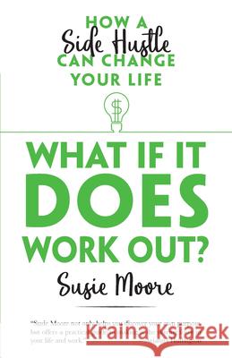 What If It Does Work Out?: How a Side Hustle Can Change Your Life Susie Moore 9780486828718 Dover Publications Inc.