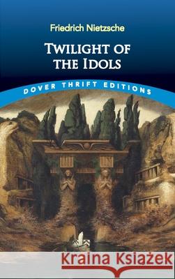 Twilight of the Idols Friedrich Wilhelm Nietzsche 9780486831671 Dover Publications Inc.