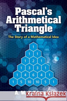 Pascal'S Arithmetical Triangle: Pascal'S Arithmetical Triangle: the Story of a Mathematical Idea Awf Edwards 9780486832791 Dover Publications