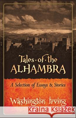 Tales of the Alhambra: A Selection of Essays and Stories Washington Irving 9780486834375 Dover Publications