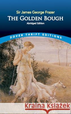 The Golden Bough: Abridged Edition Sir James George Frazer 9780486836102 Dover Publications