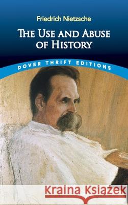 The Use and Abuse of History Friedrich Wilhelm Nietzsche Adrian Collins 9780486836409 Dover Publications Inc.