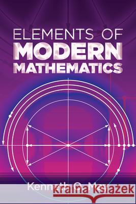 Elements of Modern Mathematics Kenneth O. May 9780486836577 Dover Publications Inc.