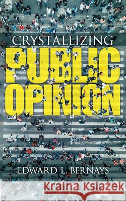 Crystallizing Public Opinion Edward Bernays 9780486836584