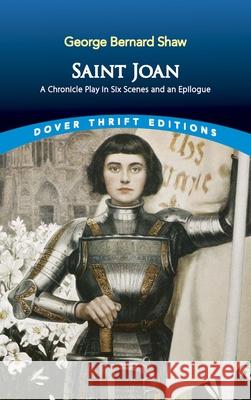 Saint Joan: A Chronicle Play in Six Scenes and an Epilogue George Bernard Shaw 9780486836638 Dover Publications