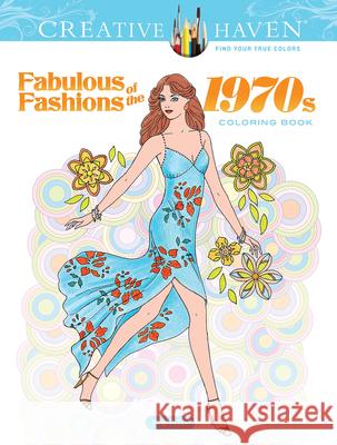 Creative Haven Fabulous Fashions of the 1970s Coloring Book Ming-Ju Sun 9780486836683 Dover Publications Inc.