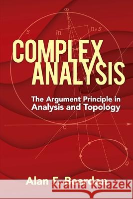 Complex Analysis: the Argument Principle in Analysis and Topology Alan Beardon 9780486837185 Dover Publications