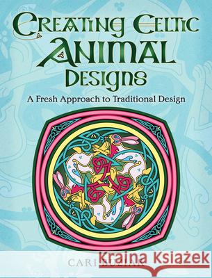 Creating Celtic Animal Designs Cari Buziak 9780486837314