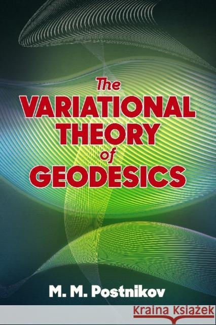 The Variational Theory of Geodesics M. M. Postnikov Bernard R. Gelbaum 9780486838281