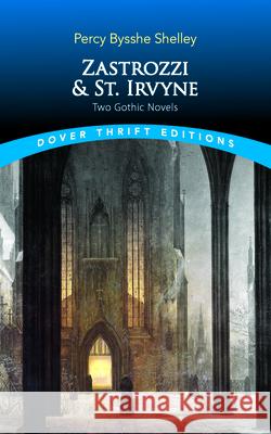 Zastrozzi and St. Irvyne: Two Gothic Novels Percy Bysshe Shelley 9780486841823