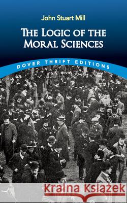 Logic of the Moral Sciences John Stuart Mill 9780486841977 Dover Publications Inc.