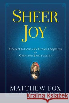 Sheer Joy: Conversations with Thomas Aquinas on Creation Spirituality Matthew Fox 9780486842011