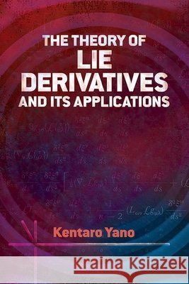 The Theory of Lie Derivatives and Its Applications Kentaro Yano 9780486842097 Dover Publications