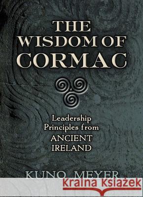 The Wisdom of Cormac: Leadership Principles from Ancient Ireland Kuno Meyer 9780486842110