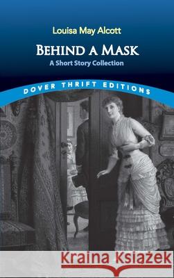 Behind a Mask: A Short Story Collection Louisa May Alcott 9780486842905 Dover Publications