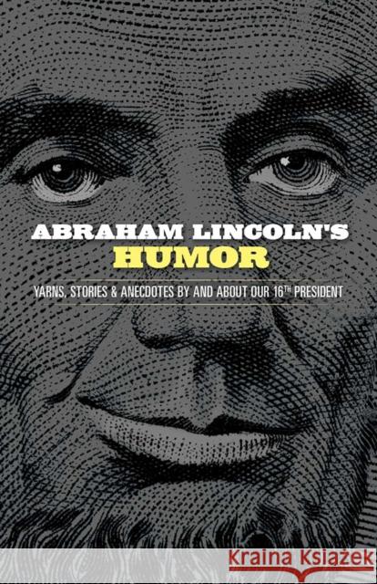 Abraham Lincoln's Humor: Yarns, Stories, and Anecdotes by and About Our 16th President John Grafton 9780486843636 Dover Publications Inc.