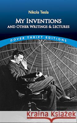 My Inventions and Other Writings and Lectures Nikola Tesla 9780486845753 Dover Publications Inc.