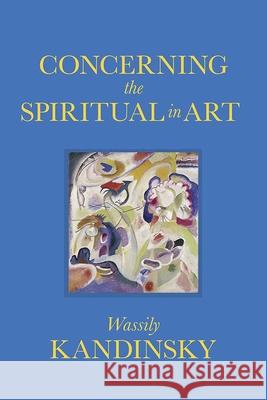 Concerning the Spiritual in Art Wassily Kandinsky M. T. H. Sadler 9780486847535 Dover Publications