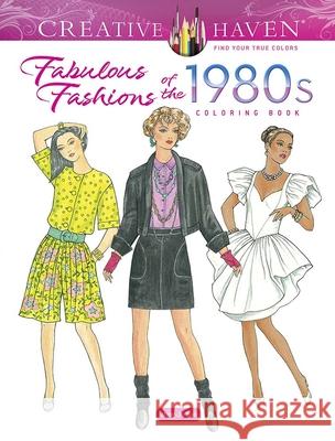 Creative Haven Fabulous Fashions of the 1980s Coloring Book Ming-Ju Sun 9780486848037 Dover Publications Inc.