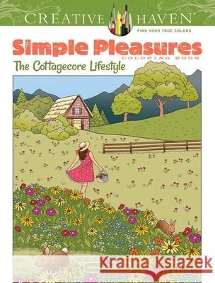Creative Haven Simple Pleasures Coloring Book: The Cottagecore Lifestyle Jessica Mazurkiewicz 9780486849737 Dover Publications