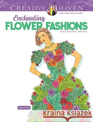 Creative Haven Enchanting Flower Fashions Coloring Book Ming-Ju Sun 9780486849782 Dover Publications Inc.