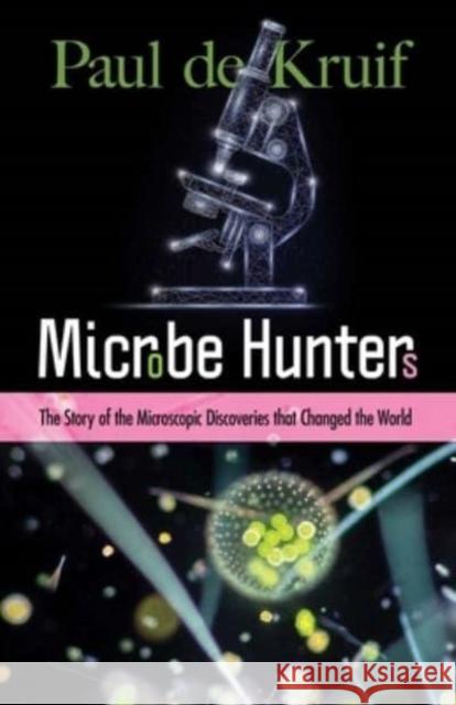 Microbe Hunters: The Story of the Microscopic Discoveries That Changed the World de Kruif, Paul 9780486849959 Dover Publications