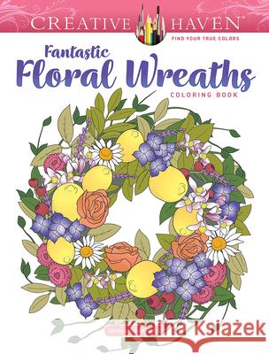 Creative Haven Fantastic Floral Wreaths Coloring Book Jessica Mazurkiewicz 9780486850177 Dover Publications Inc.