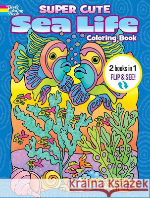 Super Cute Sea Life Coloring Book/Super Cute Sea Life Color by Number: 2 Books in 1/Flip and See! Maggie Swanson 9780486850238 Dover Publications Inc.