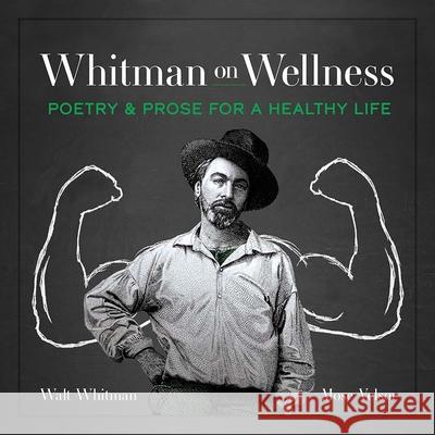 Whitman on Wellness: Poetry and Prose for a Healthy Life Walt Whitman Mose Velsor Bevin Vieweg-Lenz 9780486850771 Dover Publications Inc.