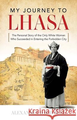 My Journey to Lhasa: The Personal Story of the Only White Woman Who Succeeded in Entering the Forbidden City Alexandra David-Neel 9780486851105