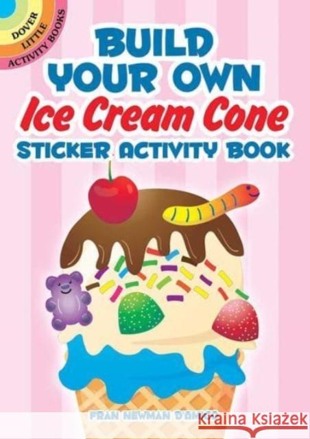 Build Your Own Ice Cream Cone Sticker Activity Book Fran Newman-D'Amico 9780486851273 Dover Publications