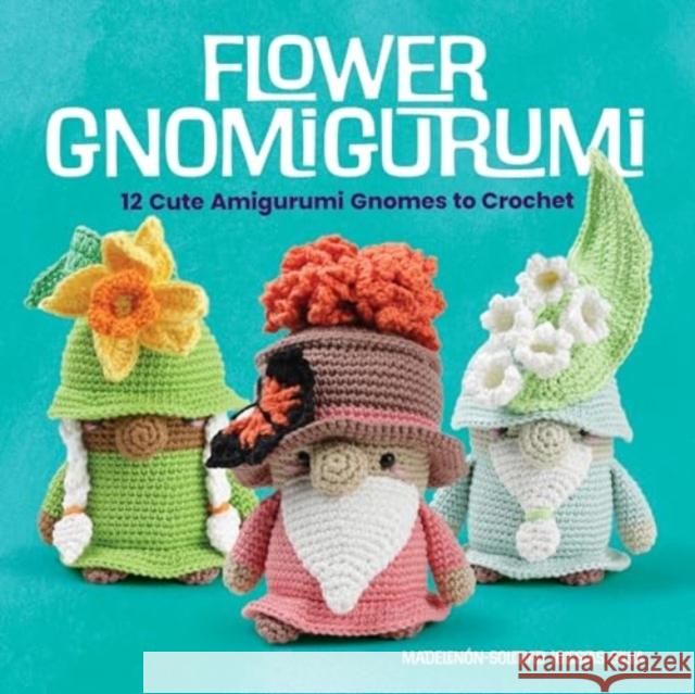 Flower Gnomigurumi: 12 Cute Amigurumi Gnomes to Crochet Madelen?n-Soledad Iglesia 9780486852447 Dover Publications