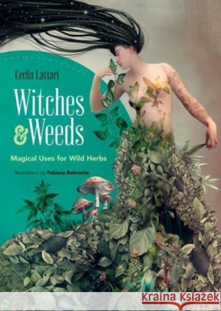 Witches and Weeds: Magical Uses for Wild Herbs Cecilia Lattari Fabiana Belmonte 9780486852560 Ixia Press