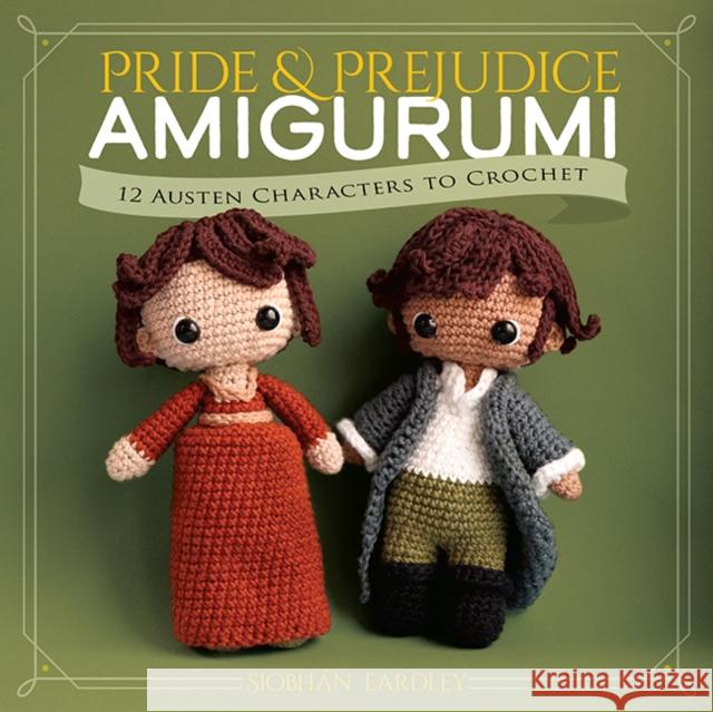Pride and Prejudice Amigurumi: 12 Classic Characters to Crochet Siobhan Eardley 9780486855165 Dover Publications